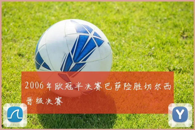 2006年欧冠半决赛巴萨险胜切尔西晋级决赛