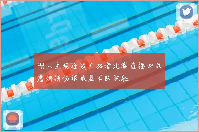 湖人主场迎战开拓者比赛直播回放詹姆斯伤退浓眉率队取胜