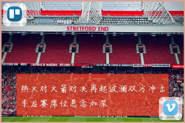 热火对火箭对决再起波澜双方冲击季后赛席位悬念加深