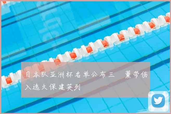 日本队亚洲杯名单公布三笘薰带伤入选久保建英列