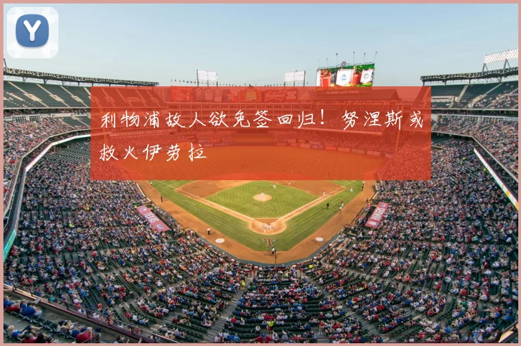 利物浦故人欲免签回归!努涅斯或救火伊劳拉